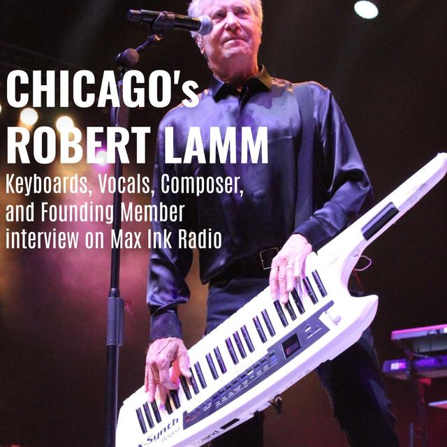 Founding Member of Rock n’ Roll Hall-of-Fame band Chicago Robert Lamm on Max Ink Radio